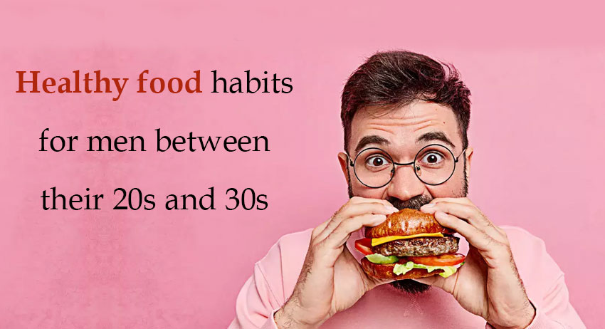  Healthy food habits for men between their 20s and 30s
