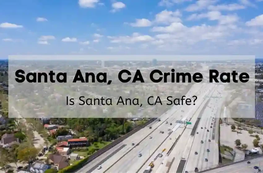  Is Santa Ana Safe? Everything You Need To Know About City Safety