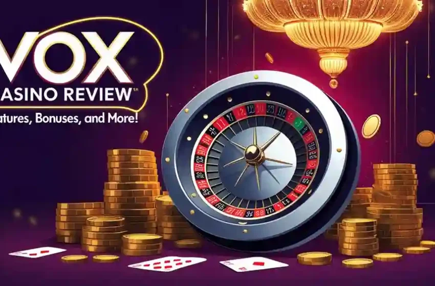  Vox Casino Review: Features, Bonuses, and More!