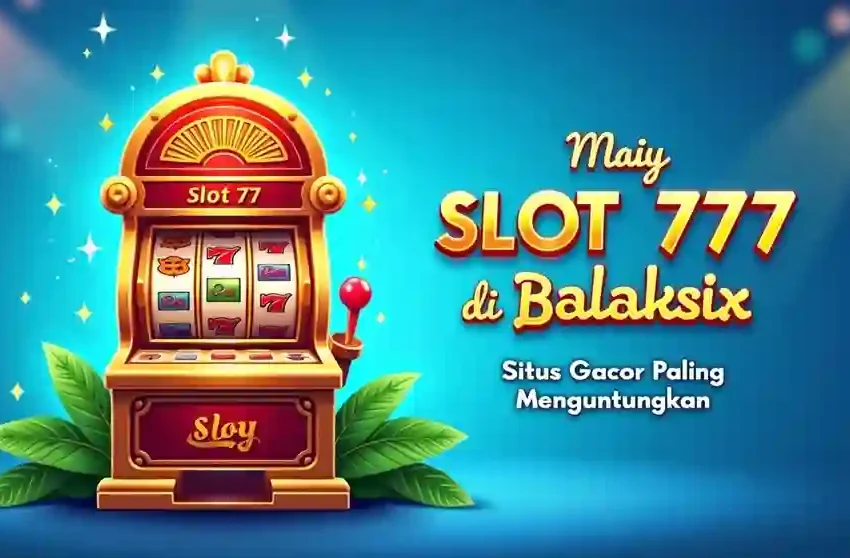  Slot777 Gampang JP! Main di Balaksix Slot Gacor Terbaik